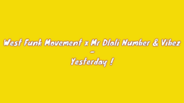 West Funk Movement – Yesterday feat Mr Dlali Number & Vibez