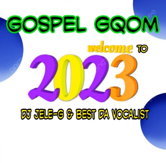 DJ JELE-G & Best Da Vocalist - Gospel Gqom Welcome To 2023 Mixtape