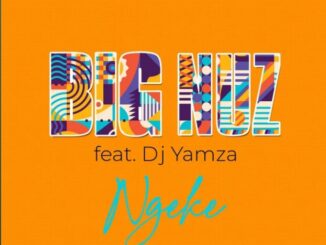Big Nuz – Ngeke Ft. DJ Yamza VIDEO