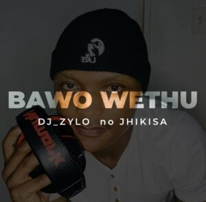 Dj Zylo - Bawo Wethu (ft Jhikisa)