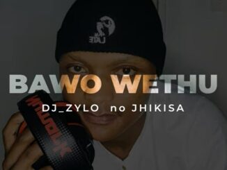 Dj Zylo - Bawo Wethu (ft Jhikisa)