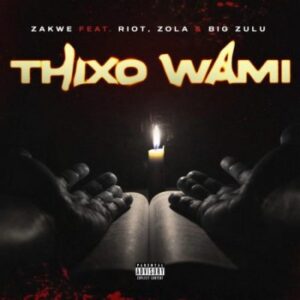 Zakwe ft Big Zulu, Riot & Zola – Thixo Wami
