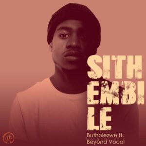 Butholezwe – Sithembile ft. Beyond Vocal