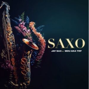 Jay Sax – Saxo ft. Mdu aka TRP