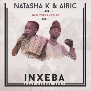 Natasha k & Airic – Inxeba ft Seezus Beats