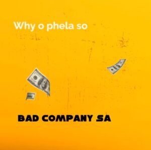Bad company sa - Why o phela so