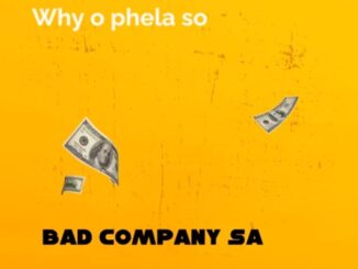 Bad company sa - Why o phela so