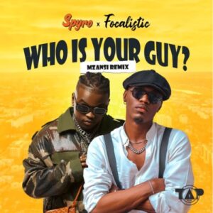 Spyro – Who Is Your Guy Remix (Mzansi) ft. Focalistic