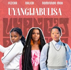 Fezeka Dlamini, Nomfundo Moh & Naledi – Uyangijabulisa