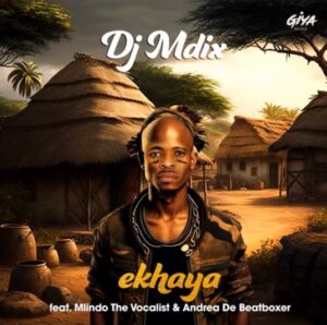 DJ Mdix - Ekhaya ft Mlindo The Vocalist & Andrea De Beatboxer