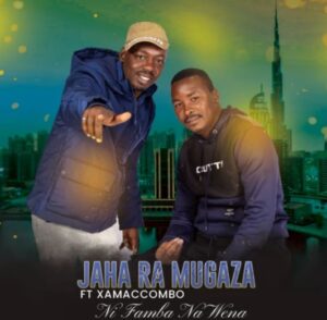 Jaha Ra Mugaza - Ni Famba Na Yena (ft. Xamaccombo)