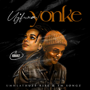 uMhlathuze Rise - Uy'funa Yonke (ft. Nomanzi)