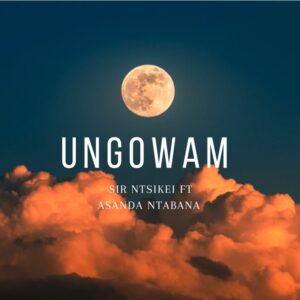 Sir'Ntsikei - Ungowami ft Asanda Ntabana