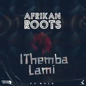 Afrikan Roots – iThemba Lami Ft. Melo
