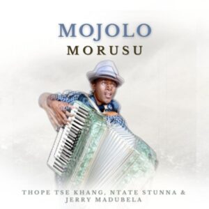 Morusu - Mojolo ft. Thope Tse Khang, Ntate Stunna, Jerry Madubela