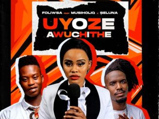 Foliswa – Uyoze Awuchithe ft. MusiholiQ, Seluna