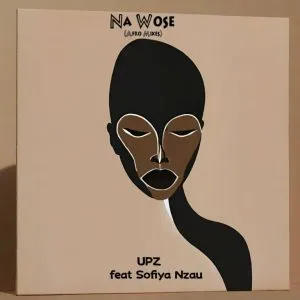 UPZ & Sofiya Nzau – Na Wose (Afro Mixes)