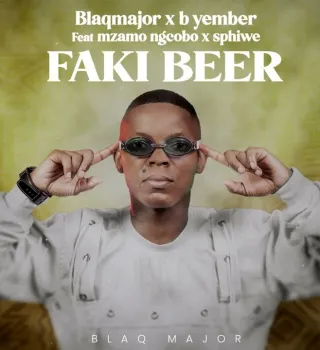 Blaq Major & B. Yember – Faki Beer Ft Mzamo Ngcobo & Sphiwe