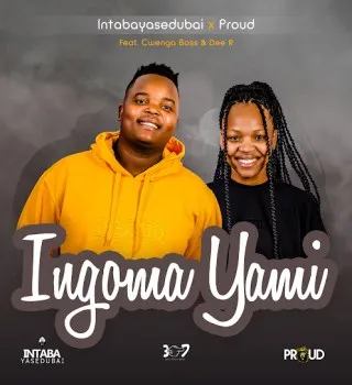 Intaba Yase Dubai – Ingoma Yami Ft. Proud, Dee R & Cwenga Bass