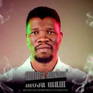 MR GEE SA – MOYA WAM ft Plxyboy705, Nompumiie & LIL MÖ