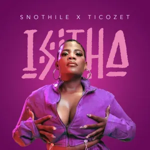 Snothile – Isitha ft Ticozet