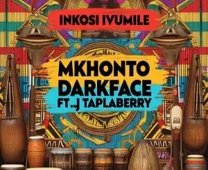 Mkhonto – Inkosi Ivumile ft DarkFace & DJ Taplaberry SA