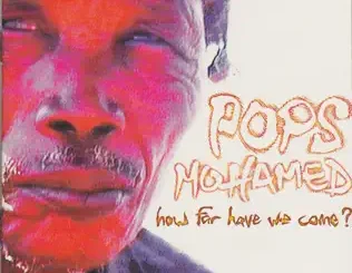 Pops Mohamed – How Far Have We Come