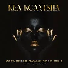 Wanitwa Mos – Kae Kgantsha ft Nkosazana Daughter, Master KG, Dalom Kids & KingTemoso