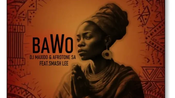 DJ Maxido – Bawo ft Afrotone SA & Smash lee