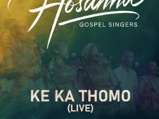Hosanna Gospel Singers – Ke Ka Thomo (Live) ft Yanga Sobetwa