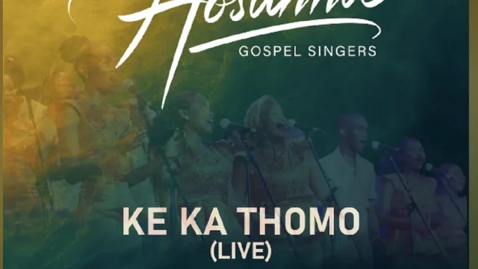 Hosanna Gospel Singers – Ke Ka Thomo (Live) ft Yanga Sobetwa