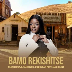 Kharishma – Bamo Rekishitse ft DJ Angelo, Buddy Sax & Mack Eaze
