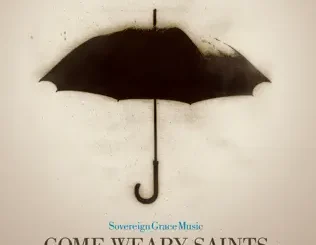Sovereign Grace Music – Come Weary Saints