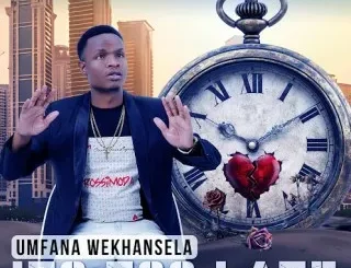 Umfana weKhansela – ITS TOO LATE