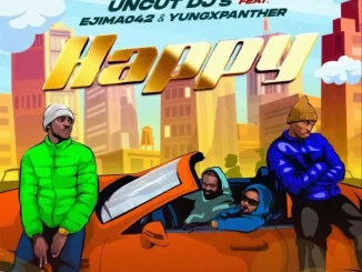 Uncut DJ’s – Happy Ft. Ejima042 & YungxPanther