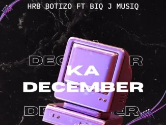 HRB Botizo – Ka December Ft. Biq J Musiq