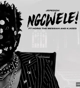 Jepedoh – NGCWELE ft K.Keed & Horid The Messiah