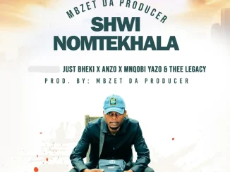 MBzet – Shwi noMtekhala ft Just Bheki, Anzo, Mnqobi Yazo & Thee Legacy