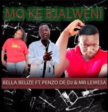 Mo ke Bjalweni – Bella Belize Ft Penzo De Dj & Mr Lewesa