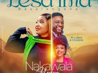 Nakawala Mwewa – Lesa Ima Basalangane Ft. Christene & Collins