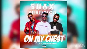 Shax Champion – On My Chest ft Musketeers