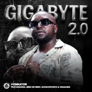 Vusinator – Gigabyte 2.0 ft Giga RSA, BiBo De Hero, Shosho Punch & Wama 902