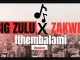 BIG ZULU – ithembalami ft ZAKWE