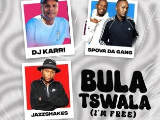 Dj Karri – Bula Tswla (Im Free) ft Spova Da Gang, Jazz Shakes, Enny Man, Mfana Kah Gogo & Deep Saints