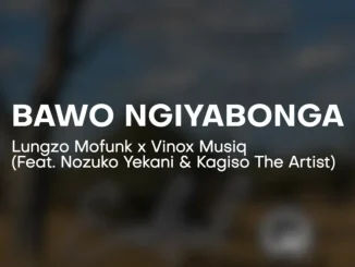 Lungzo Mofunk – Bawo Ngiyabonga ft Vinox, Nozuko Yekani & Kagiso The Artist