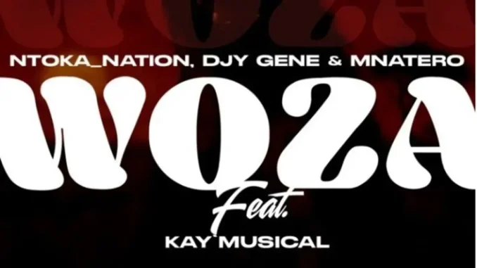 Ntoka Nation – Woza ft Djy Gene, Mnatero & Kay’Musical