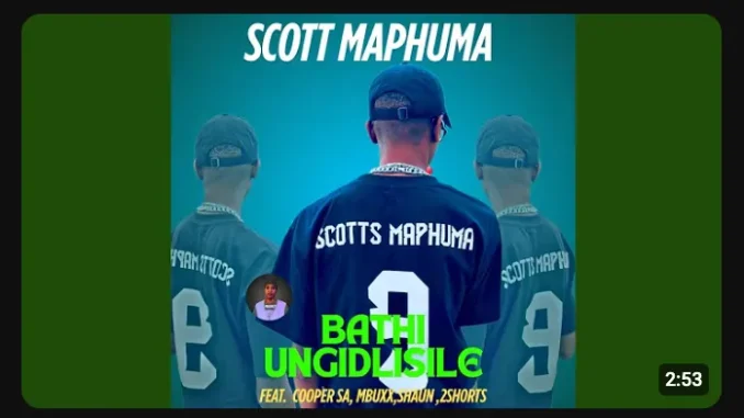 Scott Maphuma – Bathi Ungidlisile ft Copper Sa, Mbuxx, Shaun & 2shorts