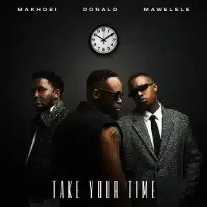 Donald – Take your time ft Mawelele & Makhosi