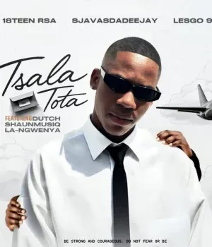 18Teen Rsa – Tsala Tota ft SjavasDaDeejay, Lesgo 966, Dutch, Shaunmusiq & La Ngwenya