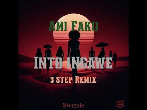 Ami Faku – Into Ingawe 3 step Remix (Prod Swizxle)
